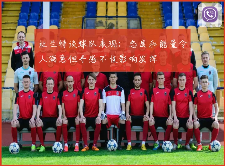杜兰特谈球队表现：态度和能量令人满意但手感不佳影响发挥