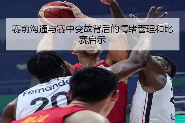 赛前沟通与赛中变故背后的情绪管理和比赛启示 | 3377Sports